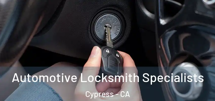  Automotive Locksmith Specialists Cypress - CA