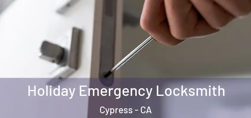  Holiday Emergency Locksmith Cypress - CA